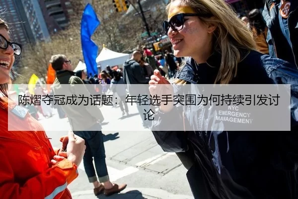 陈熠夺冠成为话题：年轻选手突围为何持续引发讨论 - JXsport